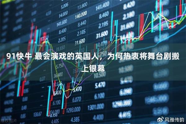 91快牛 最会演戏的英国人，为何热衷将舞台剧搬上银幕