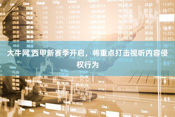 大牛网 西甲新赛季开启，将重点打击视听内容侵权行为
