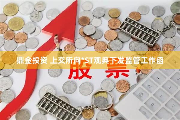鼎金投资 上交所向*ST观典下发监管工作函