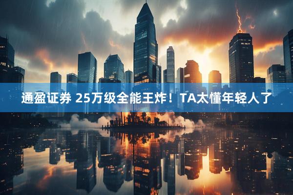 通盈证券 25万级全能王炸！TA太懂年轻人了