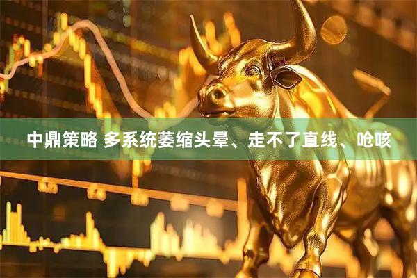 中鼎策略 多系统萎缩头晕、走不了直线、呛咳